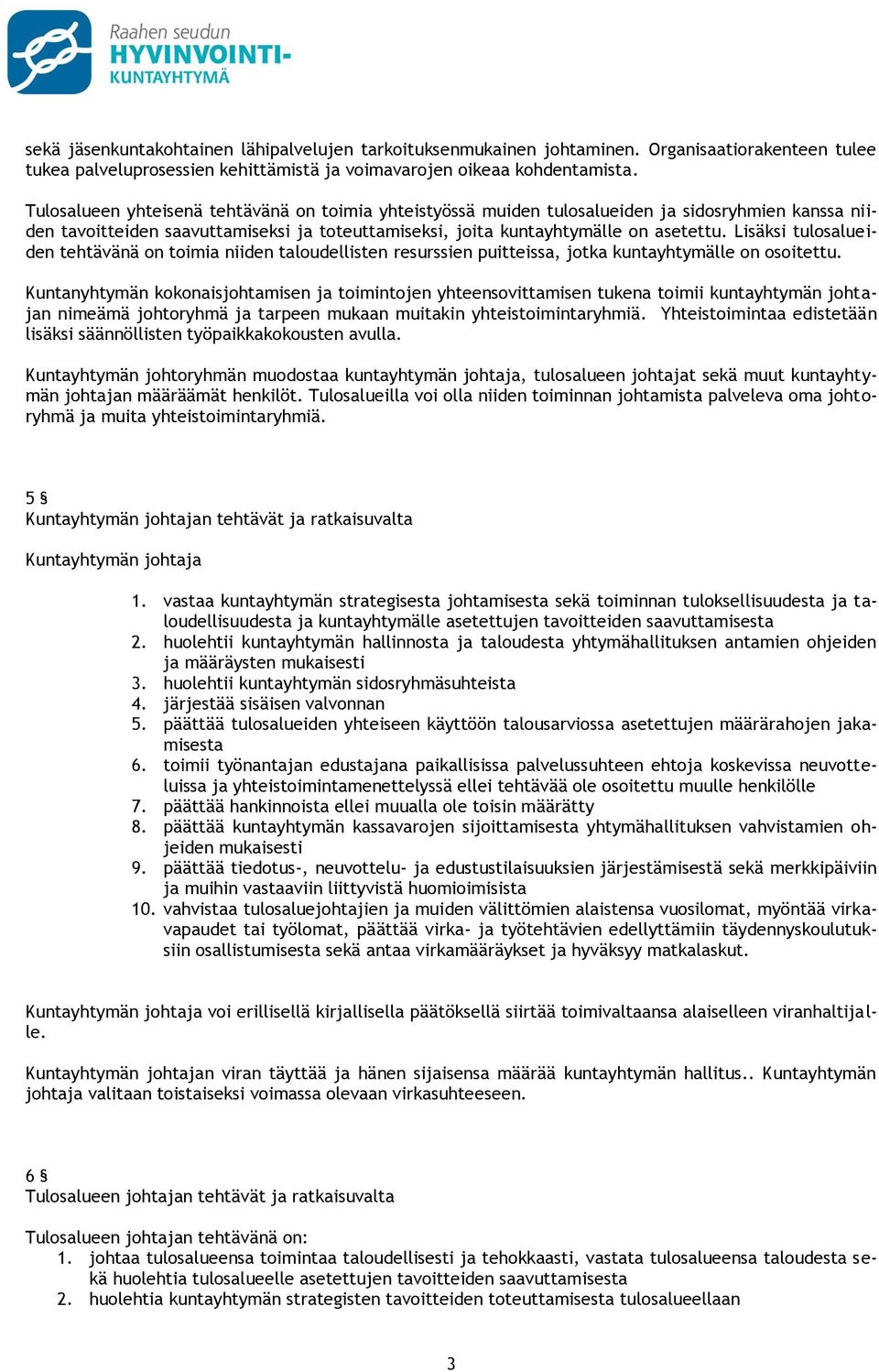 Lisäksi tulosalueiden tehtävänä on toimia niiden taloudellisten resurssien puitteissa, jotka kuntayhtymälle on osoitettu.