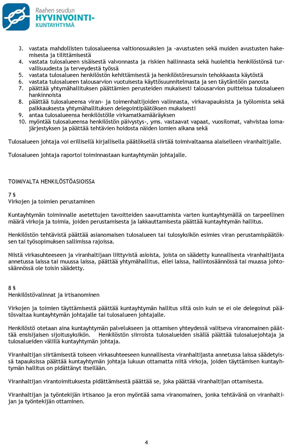 vastata tulosalueen henkilöstön kehittämisestä ja henkilöstöresurssin tehokkaasta käytöstä 6. vastata tulosalueen talousarvion vuotuisesta käyttösuunnitelmasta ja sen täytäntöön panosta 7.