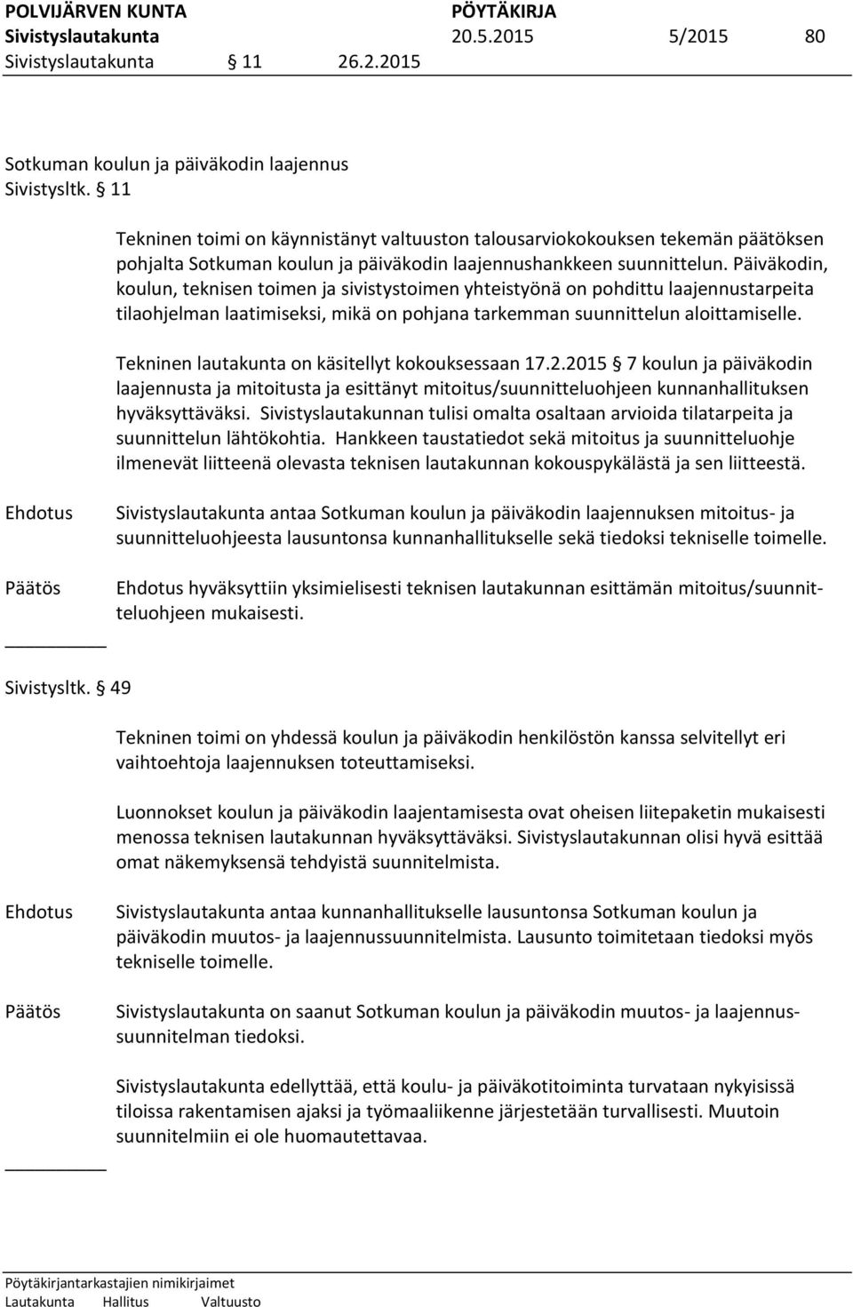 Päiväkodin, koulun, teknisen toimen ja sivistystoimen yhteistyönä on pohdittu laajennustarpeita tilaohjelman laatimiseksi, mikä on pohjana tarkemman suunnittelun aloittamiselle.