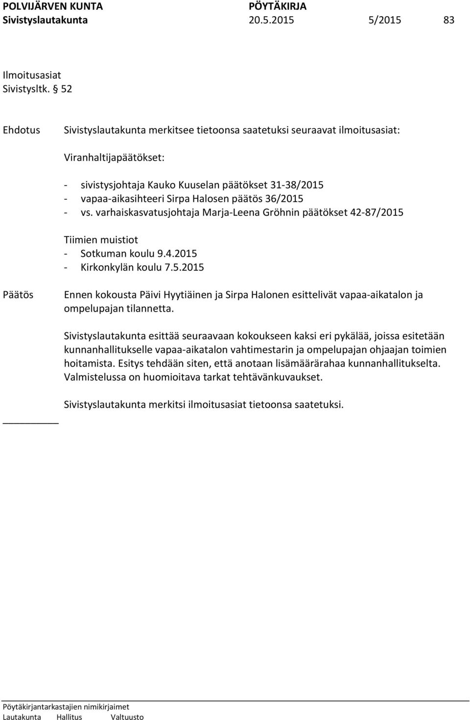 36/2015 - vs. varhaiskasvatusjohtaja Marja-Leena Gröhnin päätökset 42-87/2015 Tiimien muistiot - Sotkuman koulu 9.4.2015 - Kirkonkylän koulu 7.5.2015 Päätös Ennen kokousta Päivi Hyytiäinen ja Sirpa Halonen esittelivät vapaa-aikatalon ja ompelupajan tilannetta.