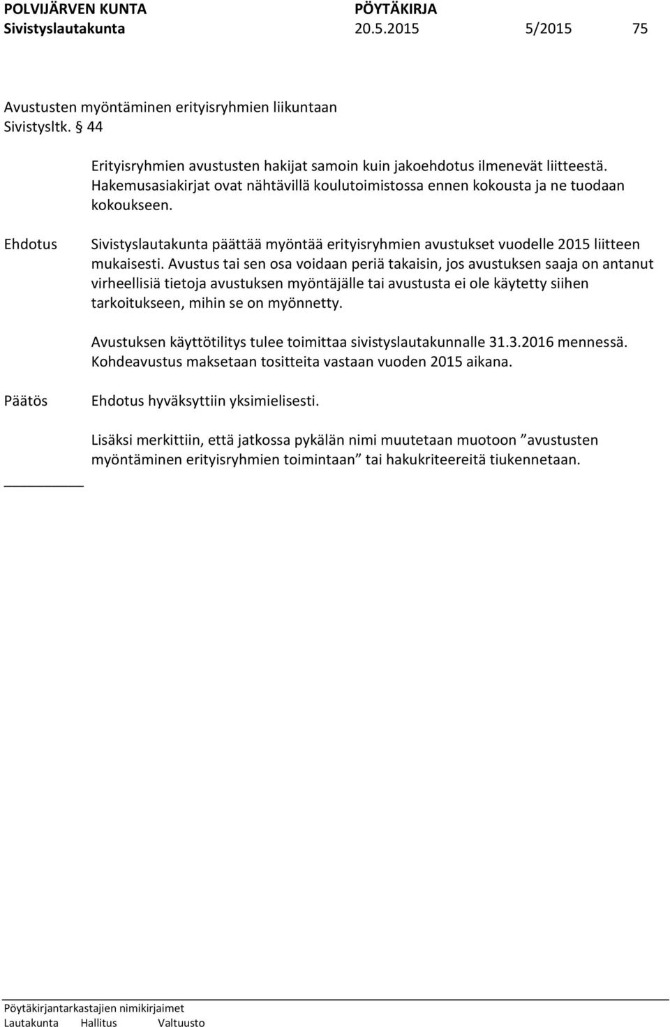 Avustus tai sen osa voidaan periä takaisin, jos avustuksen saaja on antanut virheellisiä tietoja avustuksen myöntäjälle tai avustusta ei ole käytetty siihen tarkoitukseen, mihin se on myönnetty.