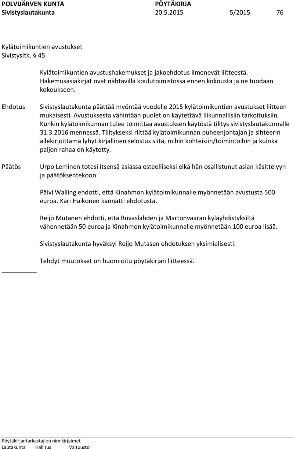 Avustuksesta vähintään puolet on käytettävä liikunnallisiin tarkoituksiin. Kunkin kylätoimikunnan tulee toimittaa avustuksen käytöstä tilitys sivistyslautakunnalle 31.3.2016 mennessä.