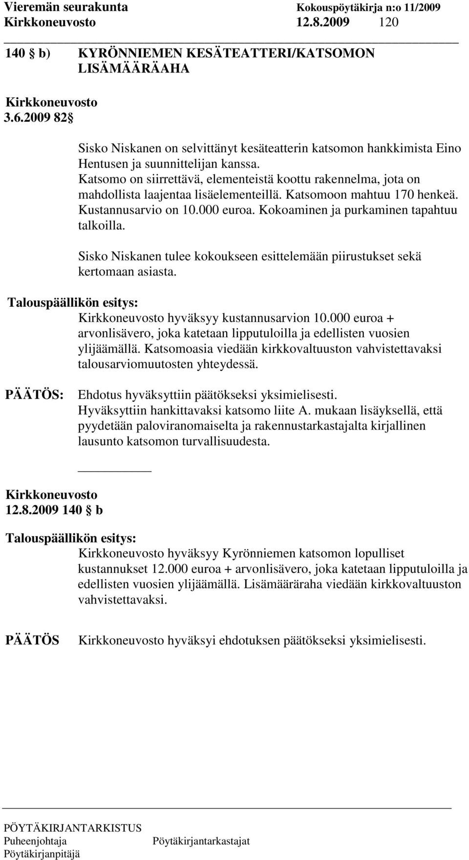 Kokoaminen ja purkaminen tapahtuu talkoilla. Sisko Niskanen tulee kokoukseen esittelemään piirustukset sekä kertomaan asiasta. Talouspäällikön esitys: hyväksyy kustannusarvion 10.