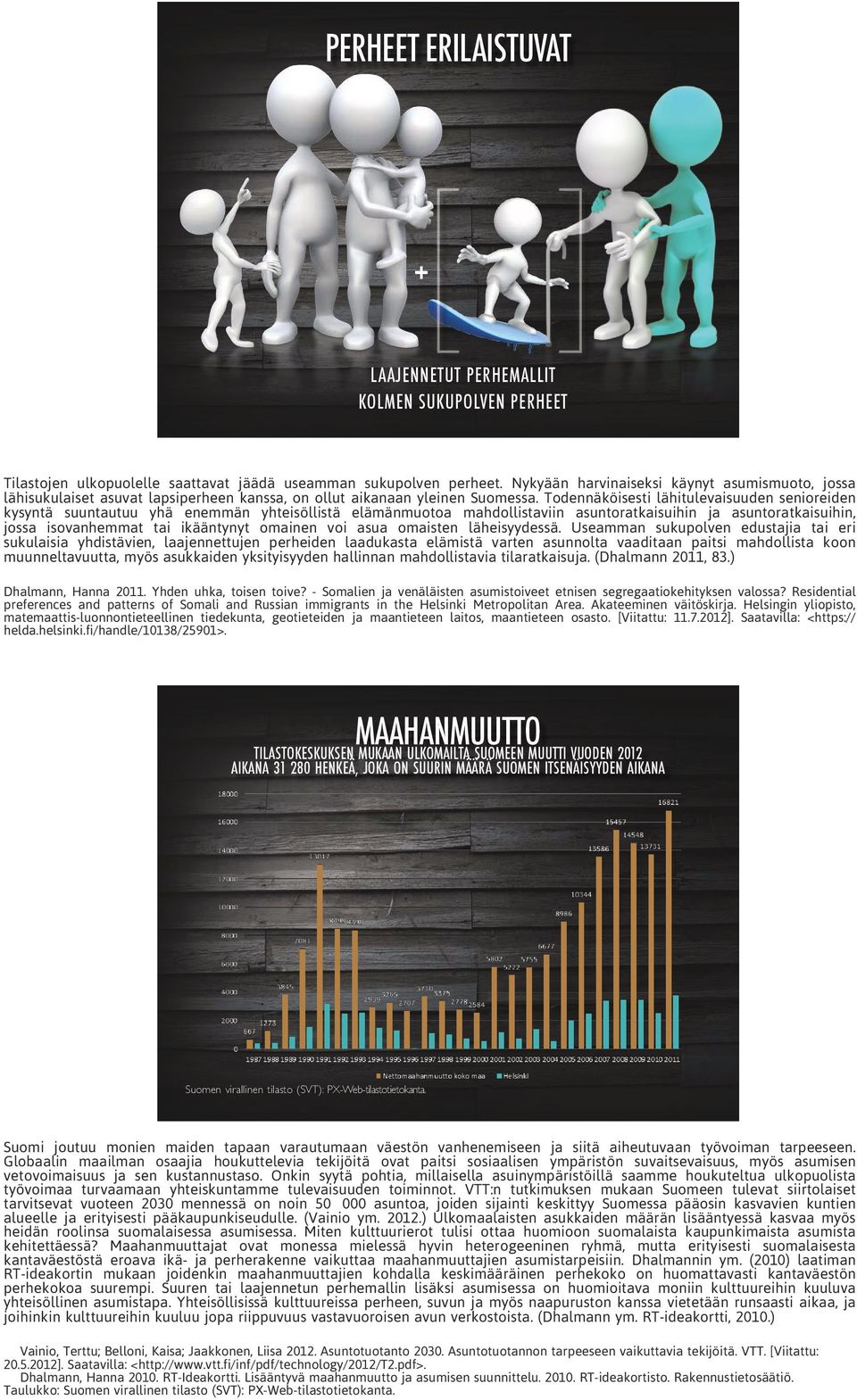 Todennäköisesti lähitulevaisuuden senioreiden kysyntä suuntautuu yhä enemmän yhteisöllistä elämänmuotoa mahdollistaviin asuntoratkaisuihin ja asuntoratkaisuihin, jossa isovanhemmat tai ikääntynyt