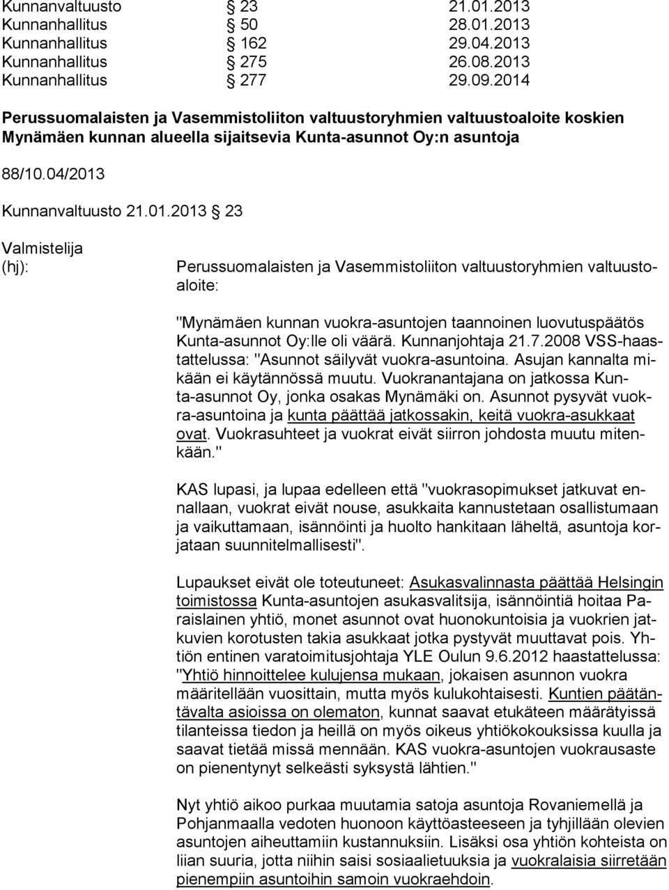 Kunnanjohtaja 21.7.2008 VSS-haastattelussa: "Asunnot säilyvät vuokra-asuntoina. Asujan kannalta mikään ei käytännössä muutu. Vuokranantajana on jatkossa Kunta-asunnot Oy, jonka osakas Mynämäki on.