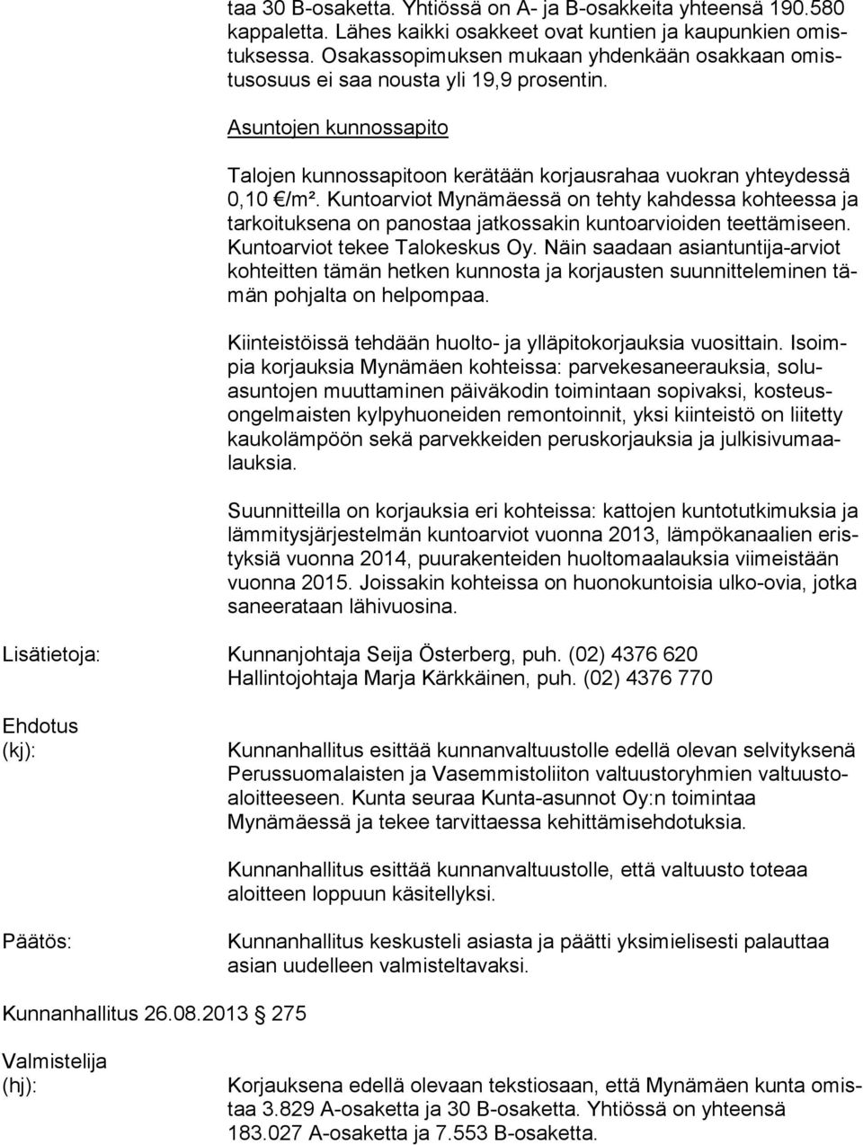 Kuntoarviot Mynämäessä on tehty kahdessa kohteessa ja tar koi tuk se na on panostaa jatkossakin kuntoarvioiden teettämi seen. Kun to ar viot tekee Talokeskus Oy.