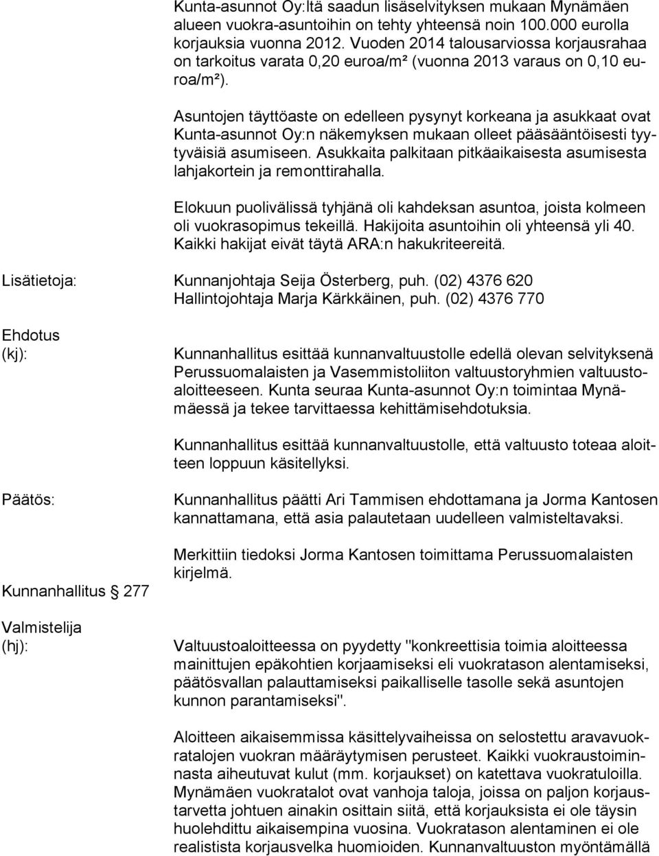 Asuntojen täyttöaste on edelleen pysynyt korkeana ja asukkaat ovat Kun ta-asun not Oy:n näkemyksen mukaan olleet pääsääntöisesti tyyty väi siä asumiseen.