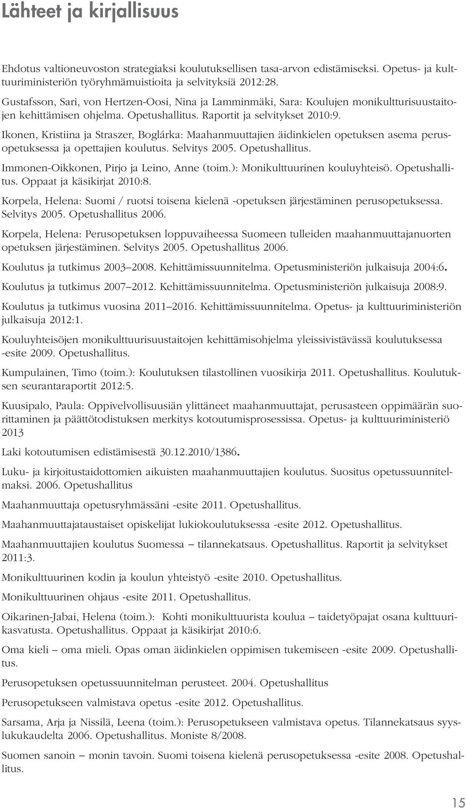 Ikonen, Kristiina ja Straszer, Boglárka: Maahanmuuttajien äidinkielen opetuksen asema perusopetuksessa ja opettajien koulutus. Selvitys 2005. Opetushallitus.