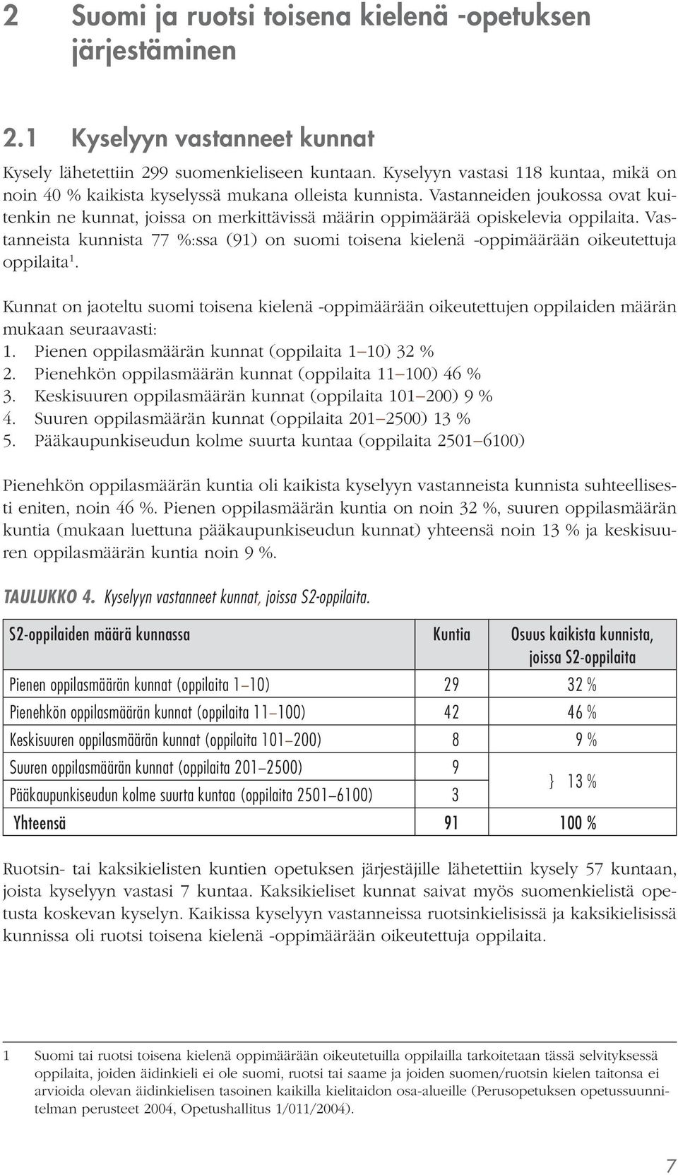 Vastanneiden joukossa ovat kuitenkin ne kunnat, joissa on merkittävissä määrin oppimäärää opiskelevia oppilaita.