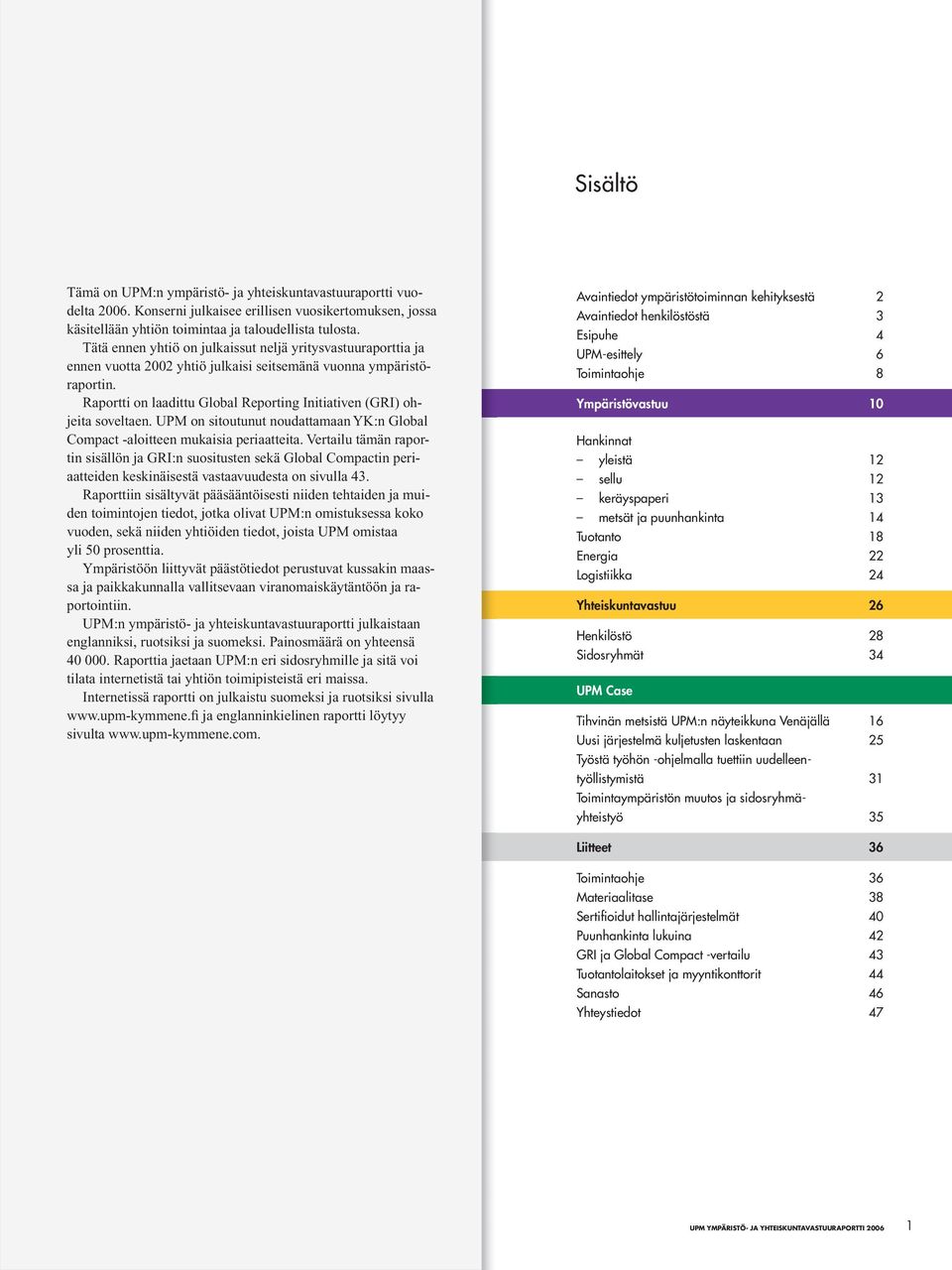 Raportti on laadittu Global Reporting Initiativen (GRI) ohjeita soveltaen. UPM on sitoutunut noudattamaan YK:n Global Compact -aloitteen mukaisia periaatteita.