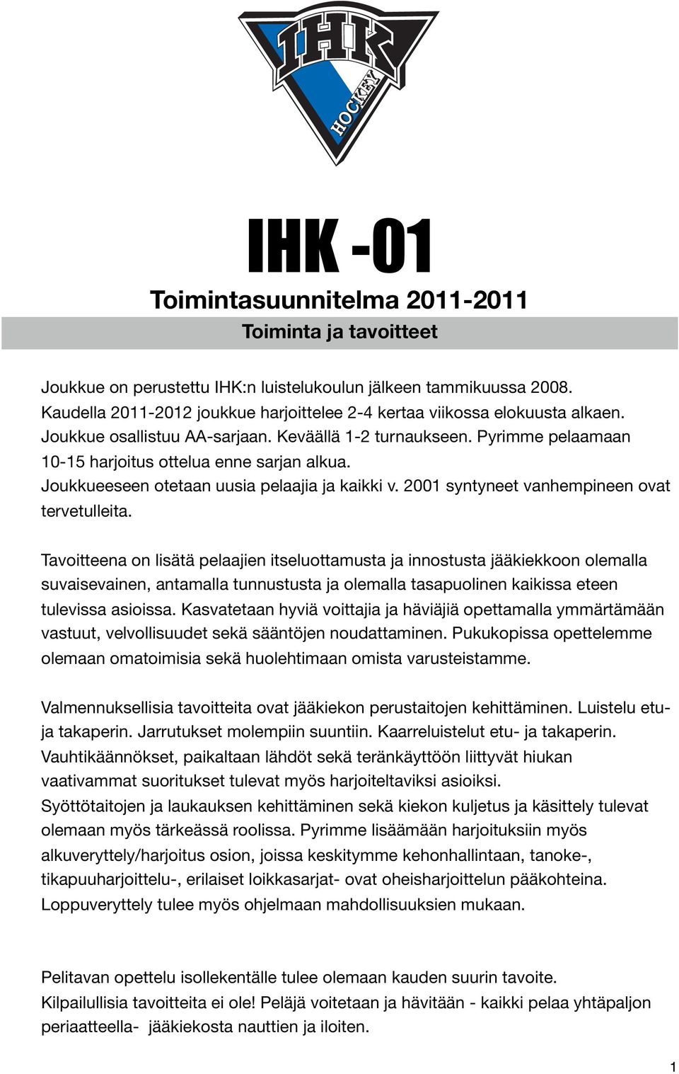 Joukkueeseen otetaan uusia pelaajia ja kaikki v. 2001 syntyneet vanhempineen ovat tervetulleita.