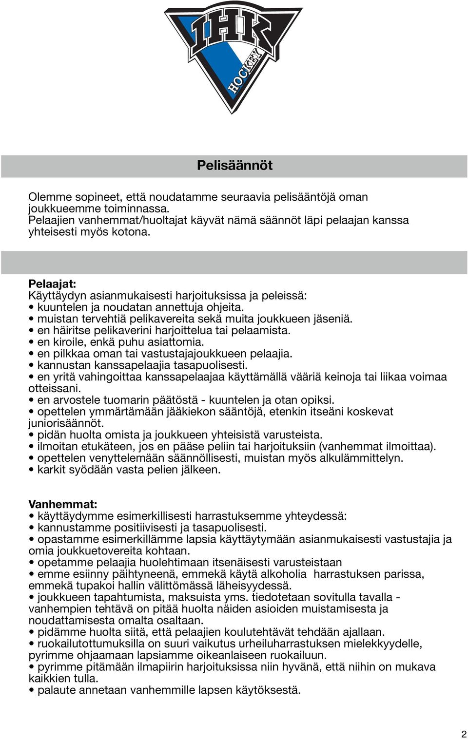 en häiritse pelikaverini harjoittelua tai pelaamista. en kiroile, enkä puhu asiattomia. en pilkkaa oman tai vastustajajoukkueen pelaajia. kannustan kanssapelaajia tasapuolisesti.