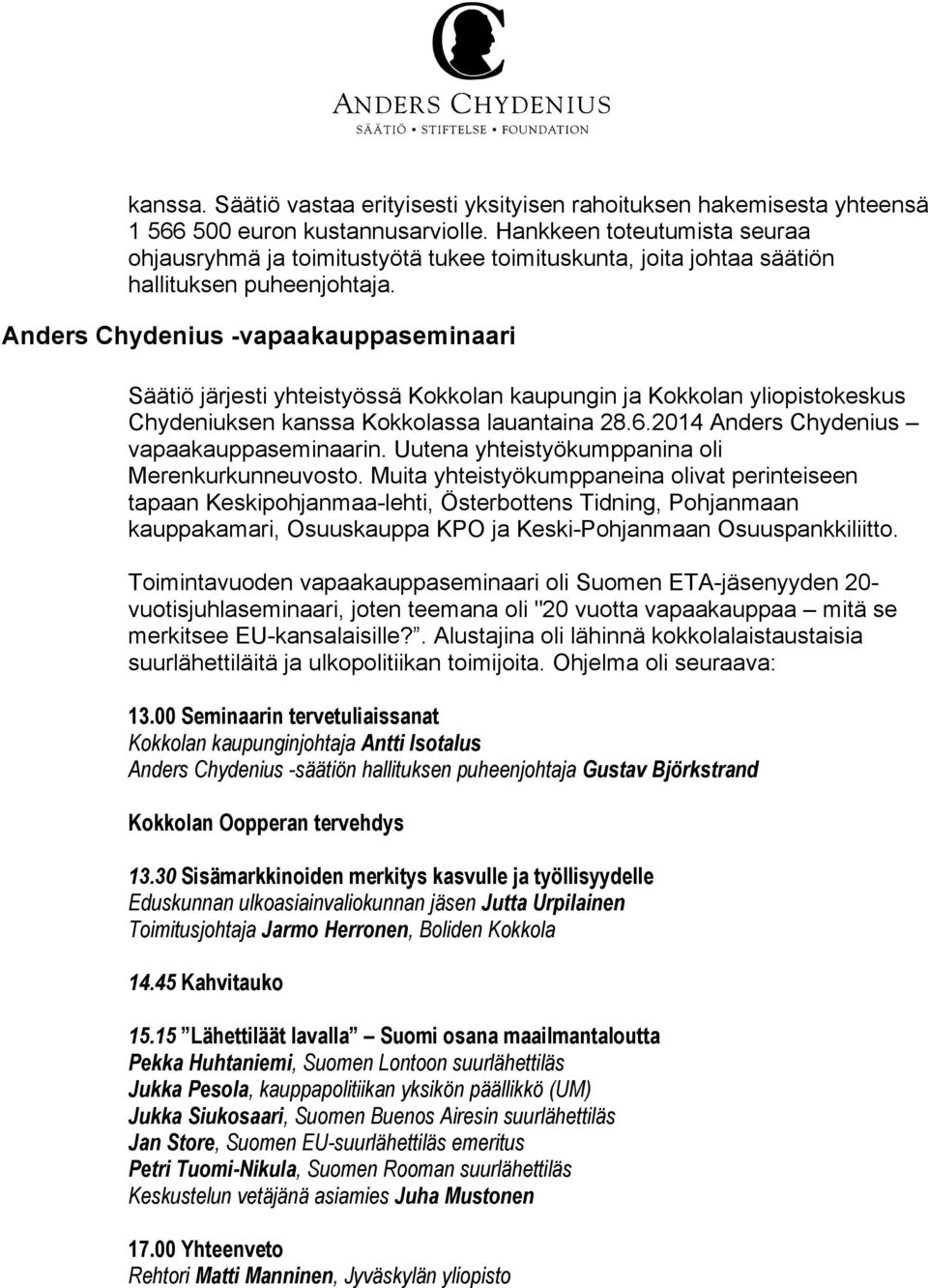 Anders Chydenius -vapaakauppaseminaari Säätiö järjesti yhteistyössä Kokkolan kaupungin ja Kokkolan yliopistokeskus Chydeniuksen kanssa Kokkolassa lauantaina 28.6.