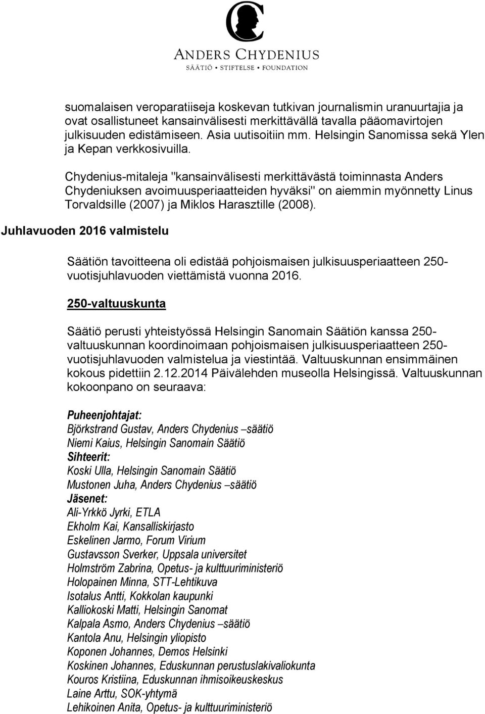 Chydenius-mitaleja "kansainvälisesti merkittävästä toiminnasta Anders Chydeniuksen avoimuusperiaatteiden hyväksi" on aiemmin myönnetty Linus Torvaldsille (2007) ja Miklos Harasztille (2008).