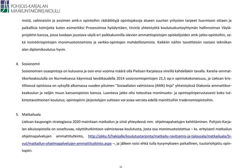 insinööriopintojen monimuotoistamista ja verkko-opintojen mahdollistamista. Kaikkiin näihin tavoitteisiin vastaisi tekniikan alan diplomikoulutus hyvin. 4.