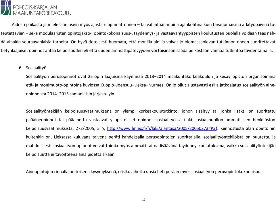 On hyvä tietoisesti huomata, että monilla aloilla voivat jo olemassaolevan tutkinnon oheen suoritettavat tietynlaajuiset opinnot antaa kelpoisuuden eli että uuden ammattipätevyyden voi toisinaan