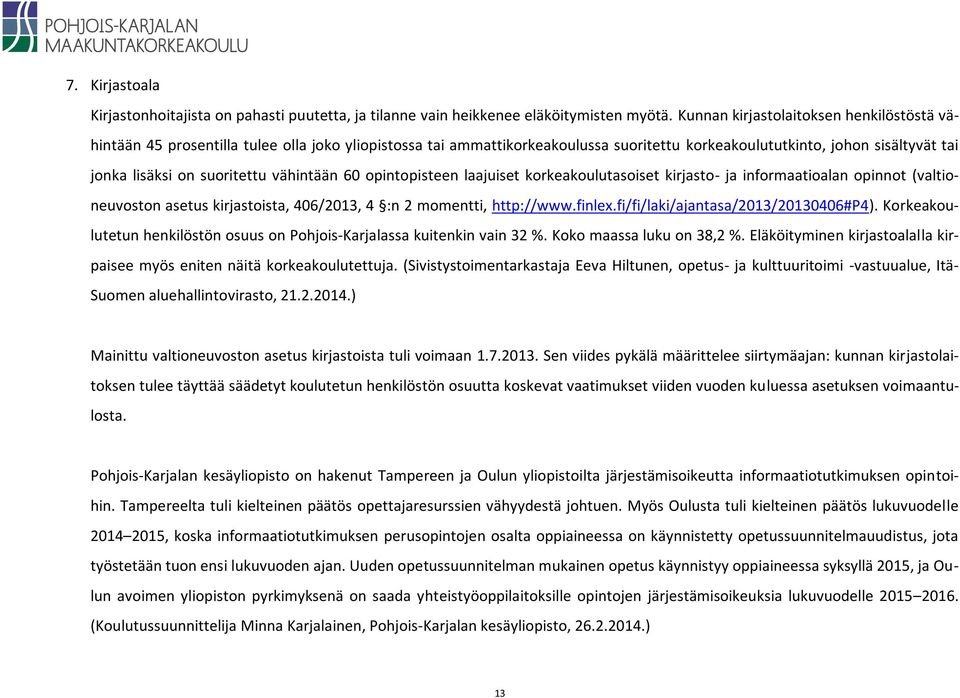 vähintään 60 opintopisteen laajuiset korkeakoulutasoiset kirjasto- ja informaatioalan opinnot (valtioneuvoston asetus kirjastoista, 406/2013, 4 :n 2 momentti, http://www.finlex.