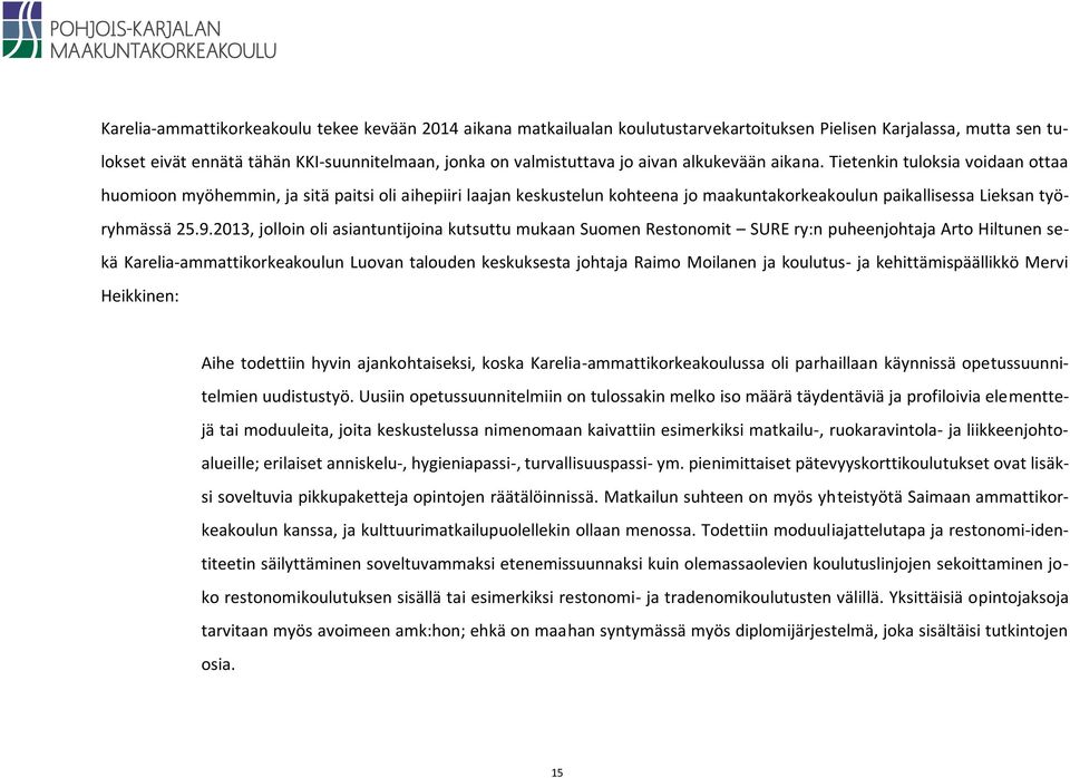 2013, jolloin oli asiantuntijoina kutsuttu mukaan Suomen Restonomit SURE ry:n puheenjohtaja Arto Hiltunen sekä Karelia-ammattikorkeakoulun Luovan talouden keskuksesta johtaja Raimo Moilanen ja