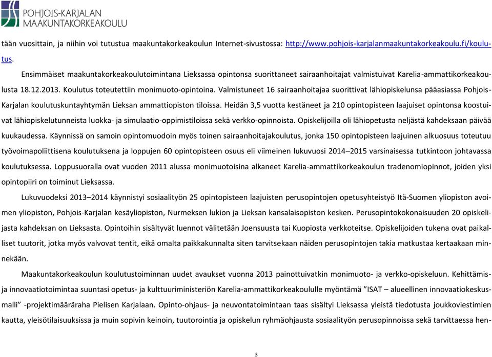 Valmistuneet 16 sairaanhoitajaa suorittivat lähiopiskelunsa pääasiassa Pohjois- Karjalan koulutuskuntayhtymän Lieksan ammattiopiston tiloissa.