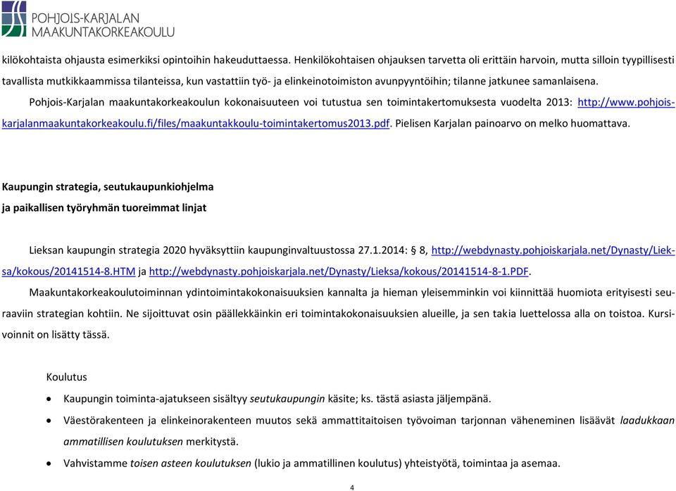 jatkunee samanlaisena. Pohjois-Karjalan maakuntakorkeakoulun kokonaisuuteen voi tutustua sen toimintakertomuksesta vuodelta 2013: http://www.pohjoiskarjalanmaakuntakorkeakoulu.