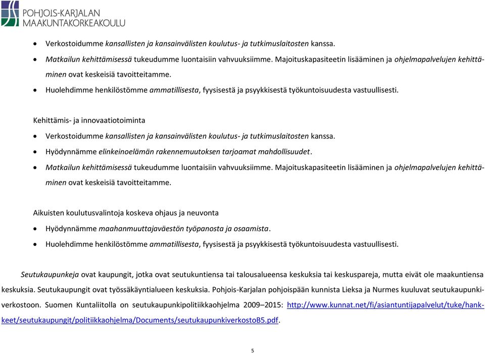 Kehittämis- ja innovaatiotoiminta Verkostoidumme kansallisten ja kansainvälisten koulutus- ja tutkimuslaitosten kanssa. Hyödynnämme elinkeinoelämän rakennemuutoksen tarjoamat mahdollisuudet.