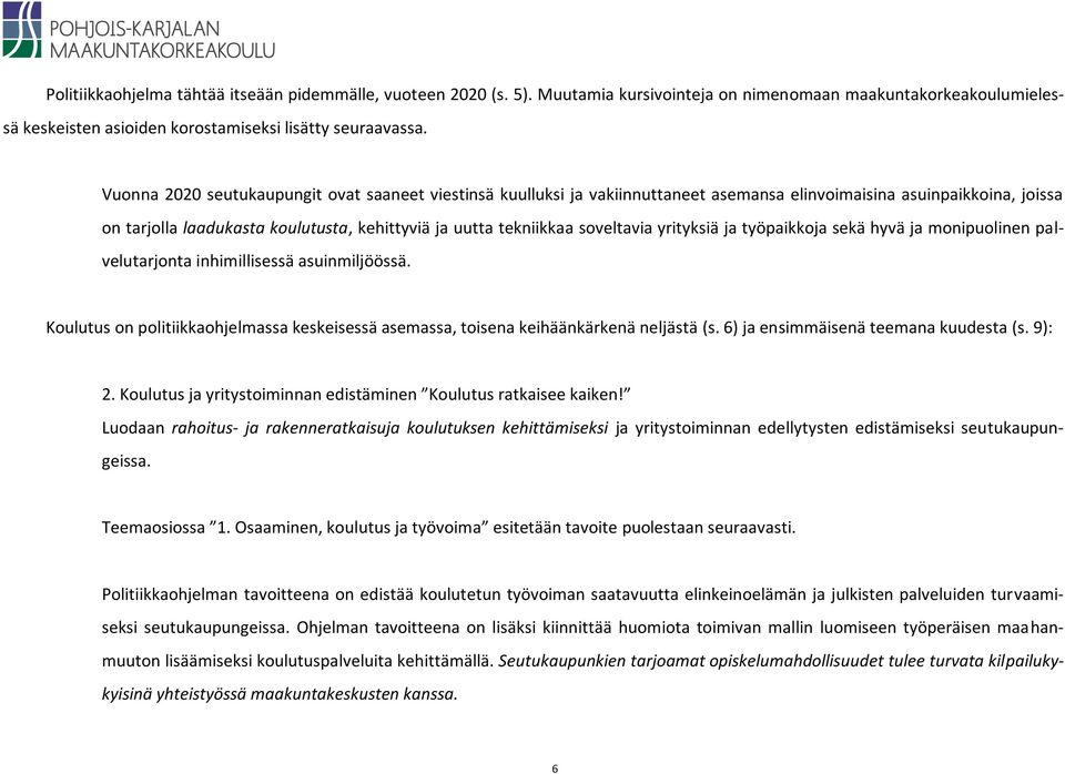 soveltavia yrityksiä ja työpaikkoja sekä hyvä ja monipuolinen palvelutarjonta inhimillisessä asuinmiljöössä. Koulutus on politiikkaohjelmassa keskeisessä asemassa, toisena keihäänkärkenä neljästä (s.