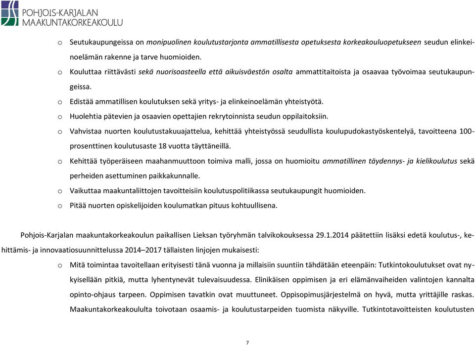 o Edistää ammatillisen koulutuksen sekä yritys- ja elinkeinoelämän yhteistyötä. o Huolehtia pätevien ja osaavien opettajien rekrytoinnista seudun oppilaitoksiin.