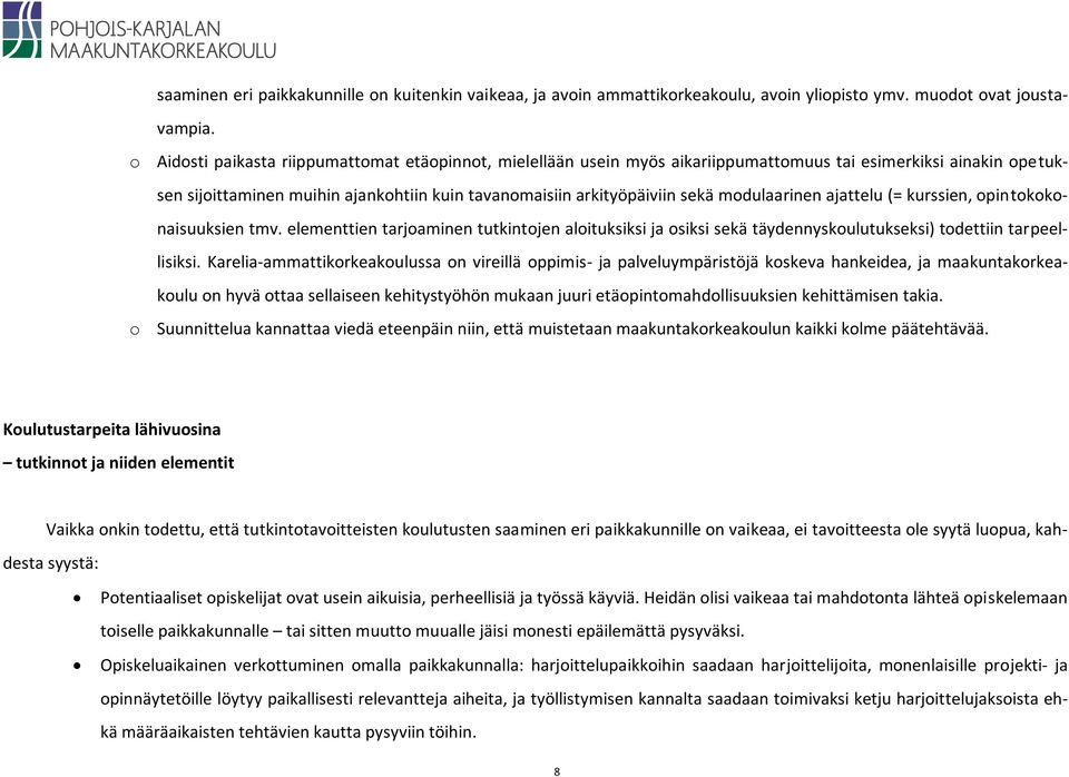 modulaarinen ajattelu (= kurssien, opintokokonaisuuksien tmv. elementtien tarjoaminen tutkintojen aloituksiksi ja osiksi sekä täydennyskoulutukseksi) todettiin tarpeellisiksi.