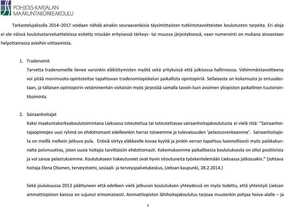 Tradenomit Tarvetta tradenomeille lienee varsinkin eläköitymisten myötä sekä yrityksissä että julkisessa hallinnossa.