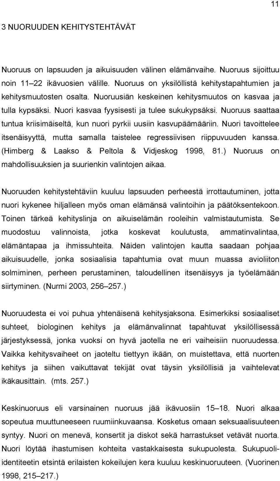 Nuoruus saattaa tuntua kriisimäiseltä, kun nuori pyrkii uusiin kasvupäämääriin. Nuori tavoittelee itsenäisyyttä, mutta samalla taistelee regressiivisen riippuvuuden kanssa.