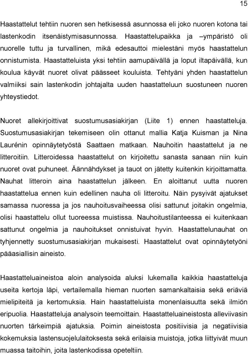 Haastatteluista yksi tehtiin aamupäivällä ja loput iltapäivällä, kun koulua käyvät nuoret olivat päässeet kouluista.