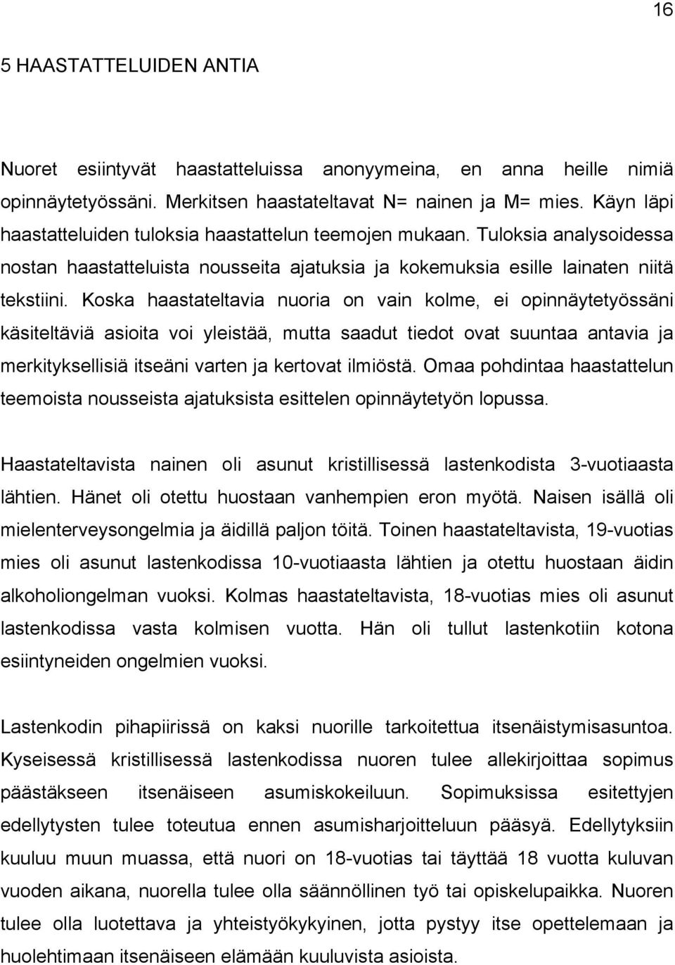 Koska haastateltavia nuoria on vain kolme, ei opinnäytetyössäni käsiteltäviä asioita voi yleistää, mutta saadut tiedot ovat suuntaa antavia ja merkityksellisiä itseäni varten ja kertovat ilmiöstä.