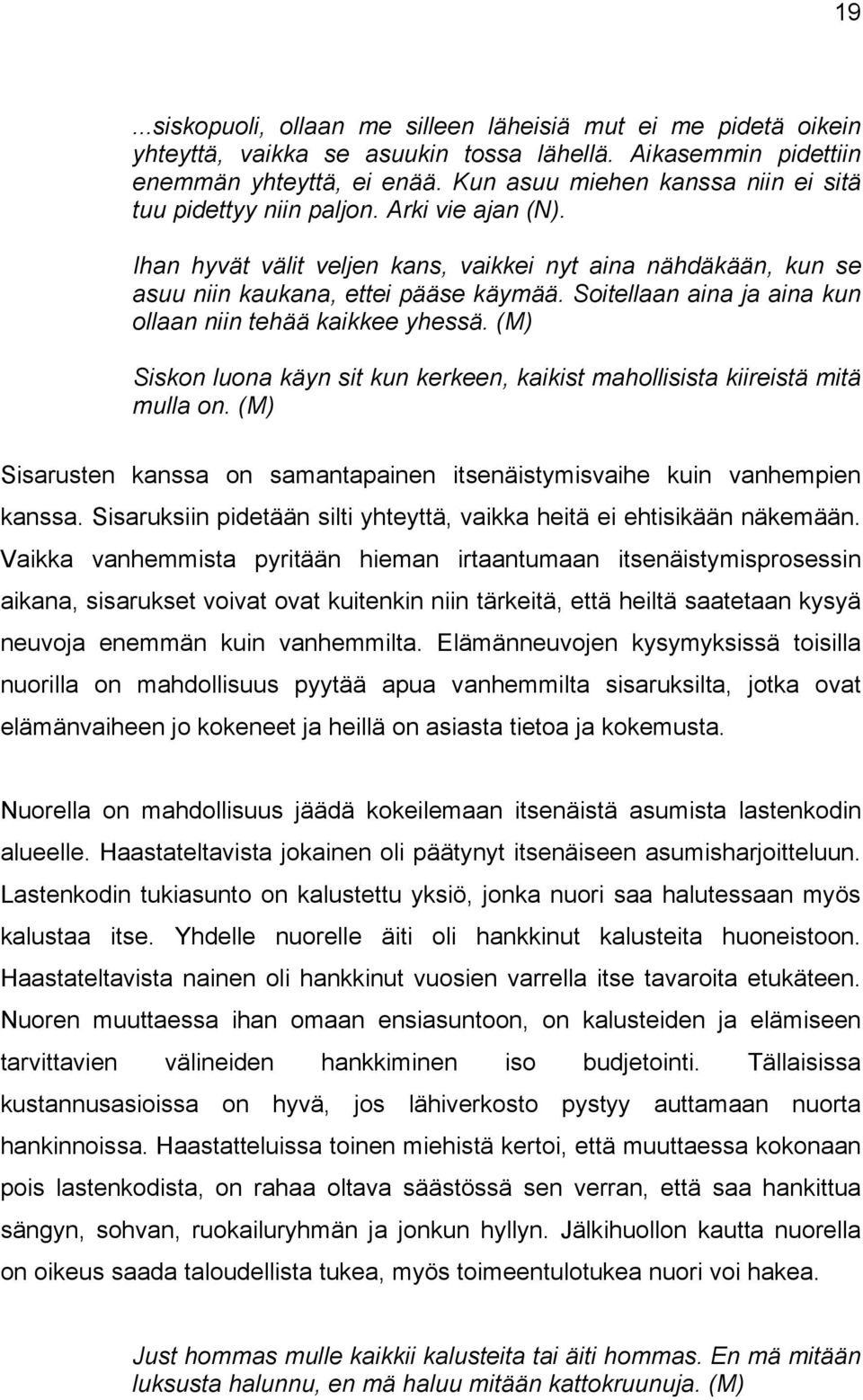 Soitellaan aina ja aina kun ollaan niin tehää kaikkee yhessä. (M) Siskon luona käyn sit kun kerkeen, kaikist mahollisista kiireistä mitä mulla on.