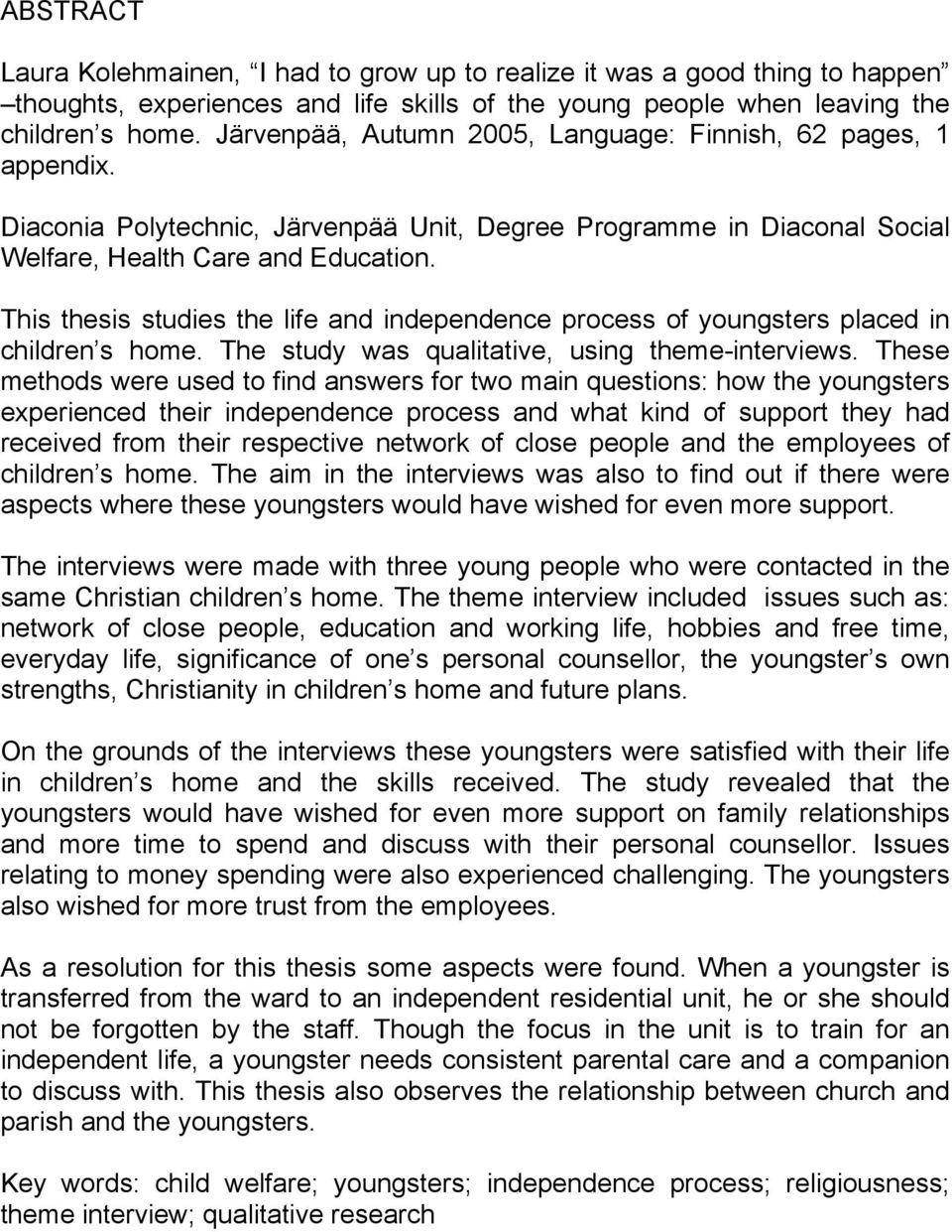 This thesis studies the life and independence process of youngsters placed in children s home. The study was qualitative, using theme-interviews.