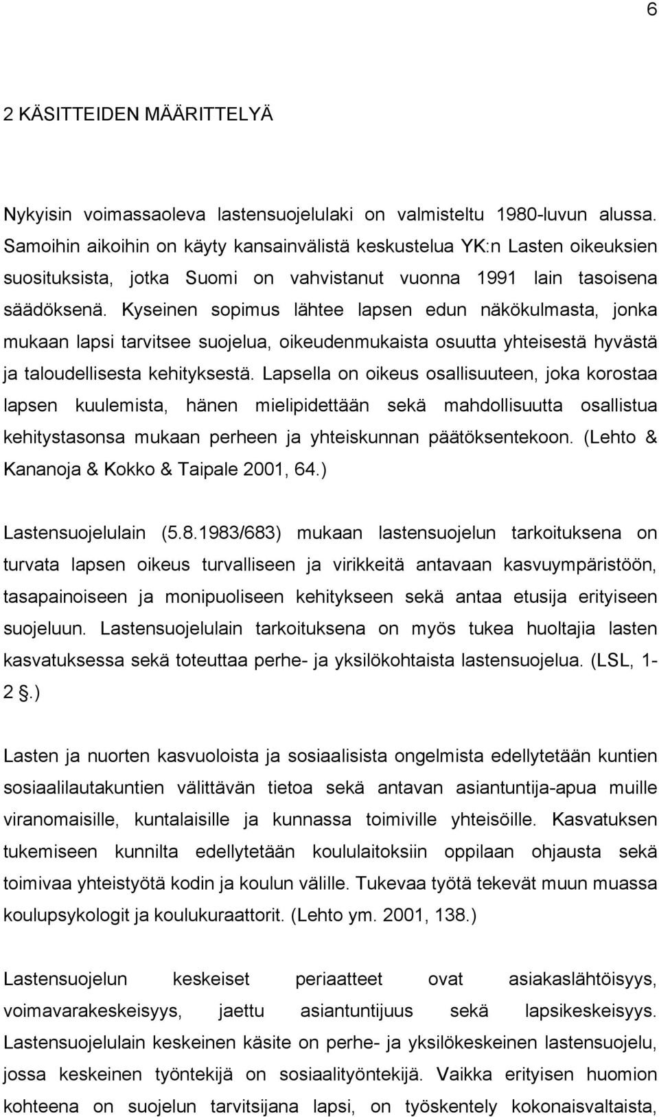 Kyseinen sopimus lähtee lapsen edun näkökulmasta, jonka mukaan lapsi tarvitsee suojelua, oikeudenmukaista osuutta yhteisestä hyvästä ja taloudellisesta kehityksestä.