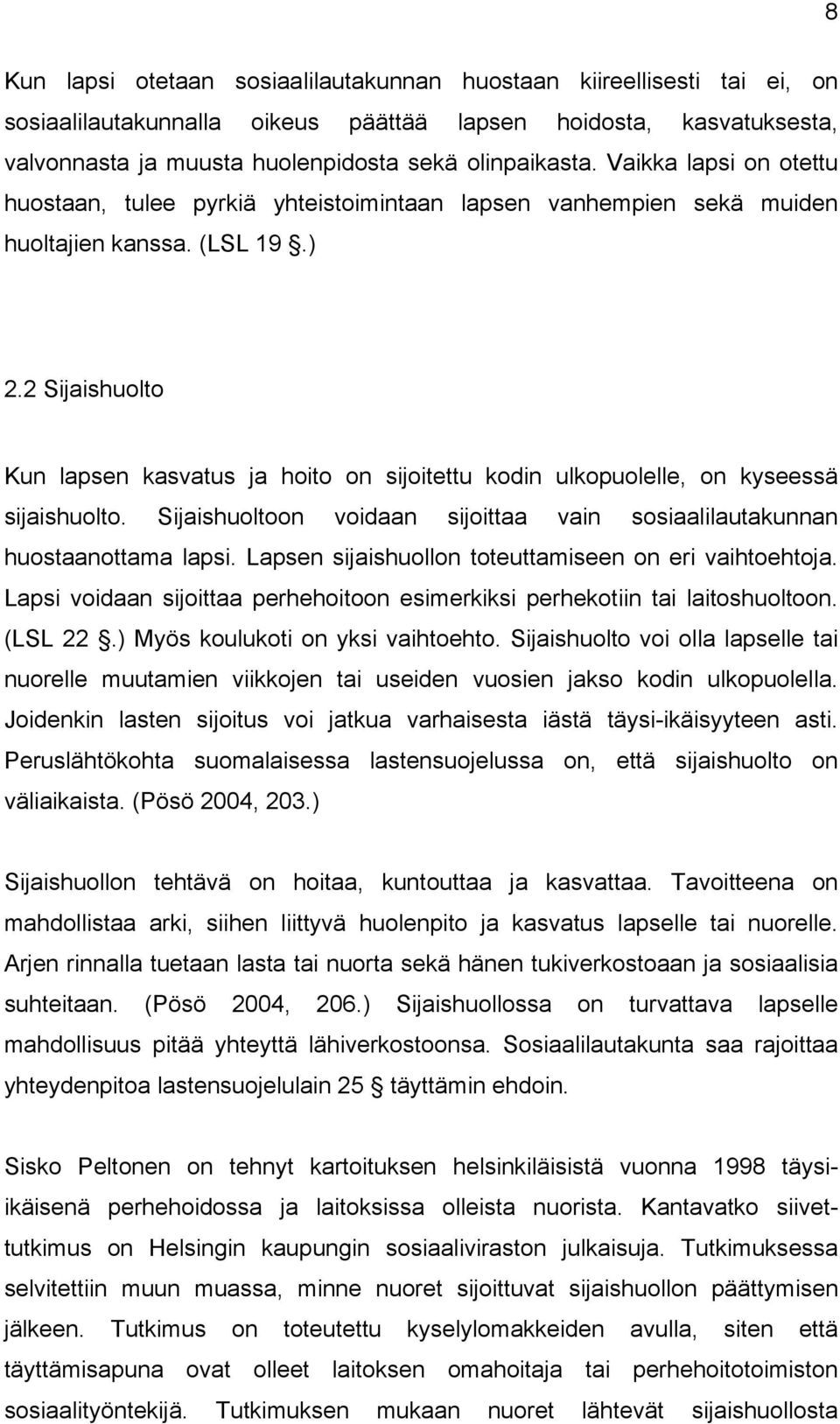 2 Sijaishuolto Kun lapsen kasvatus ja hoito on sijoitettu kodin ulkopuolelle, on kyseessä sijaishuolto. Sijaishuoltoon voidaan sijoittaa vain sosiaalilautakunnan huostaanottama lapsi.