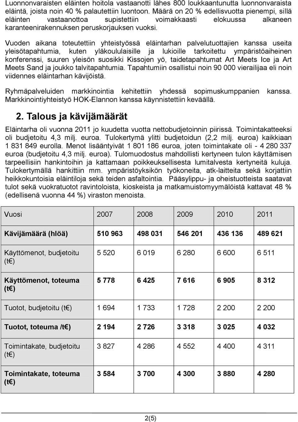 Vuoden aikana toteutettiin yhteistyössä eläintarhan palvelutuottajien kanssa useita yleisötapahtumia, kuten yläkoululaisille ja lukioille tarkoitettu ympäristöaiheinen konferenssi, suuren yleisön