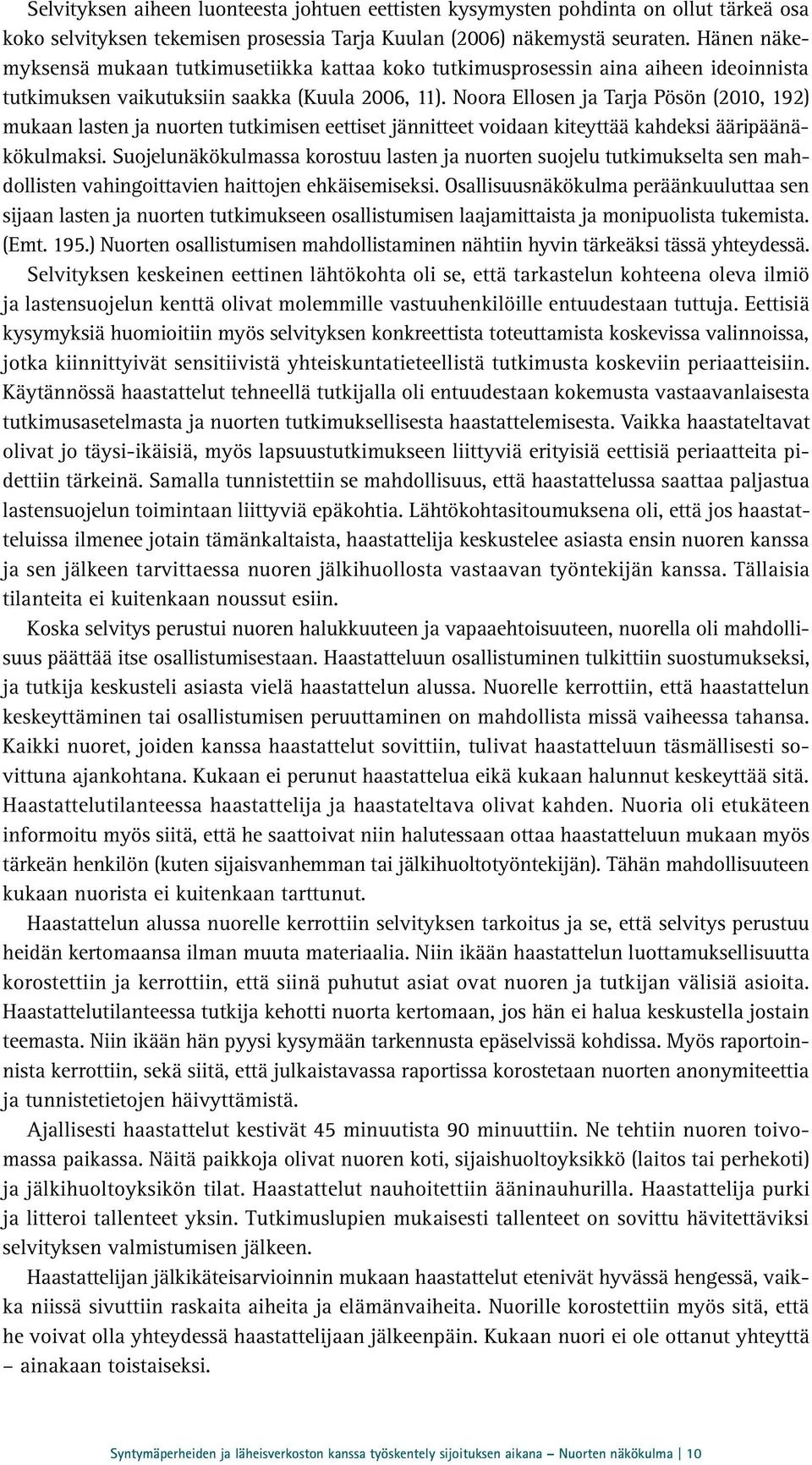 Noora Ellosen ja Tarja Pösön (2010, 192) mukaan lasten ja nuorten tutkimisen eettiset jännitteet voidaan kiteyttää kahdeksi ääripäänäkökulmaksi.