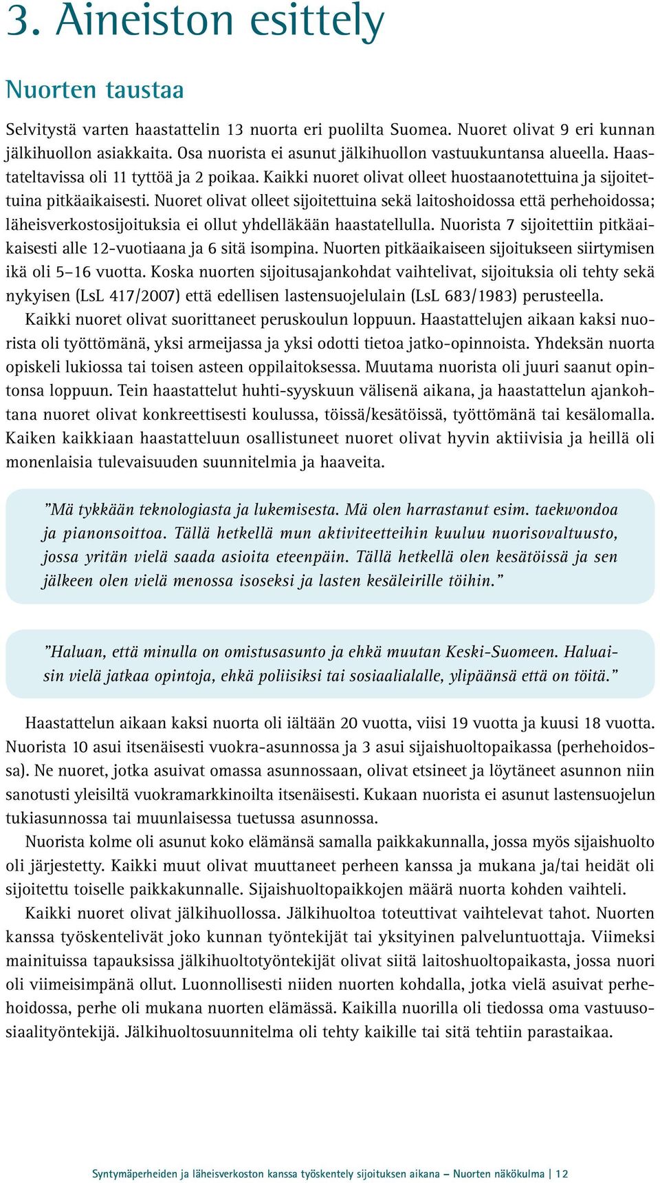 Nuoret olivat olleet sijoitettuina sekä laitoshoidossa että perhehoidossa; läheisverkostosijoituksia ei ollut yhdelläkään haastatellulla.