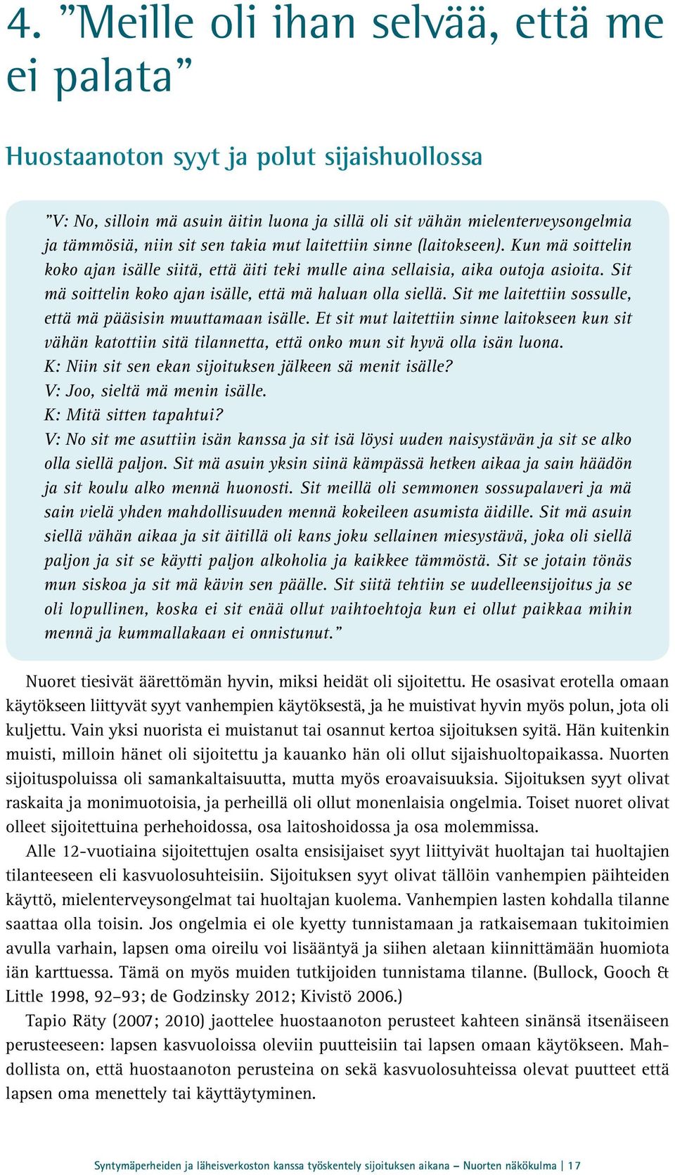 Sit mä soittelin koko ajan isälle, että mä haluan olla siellä. Sit me laitettiin sossulle, että mä pääsisin muuttamaan isälle.