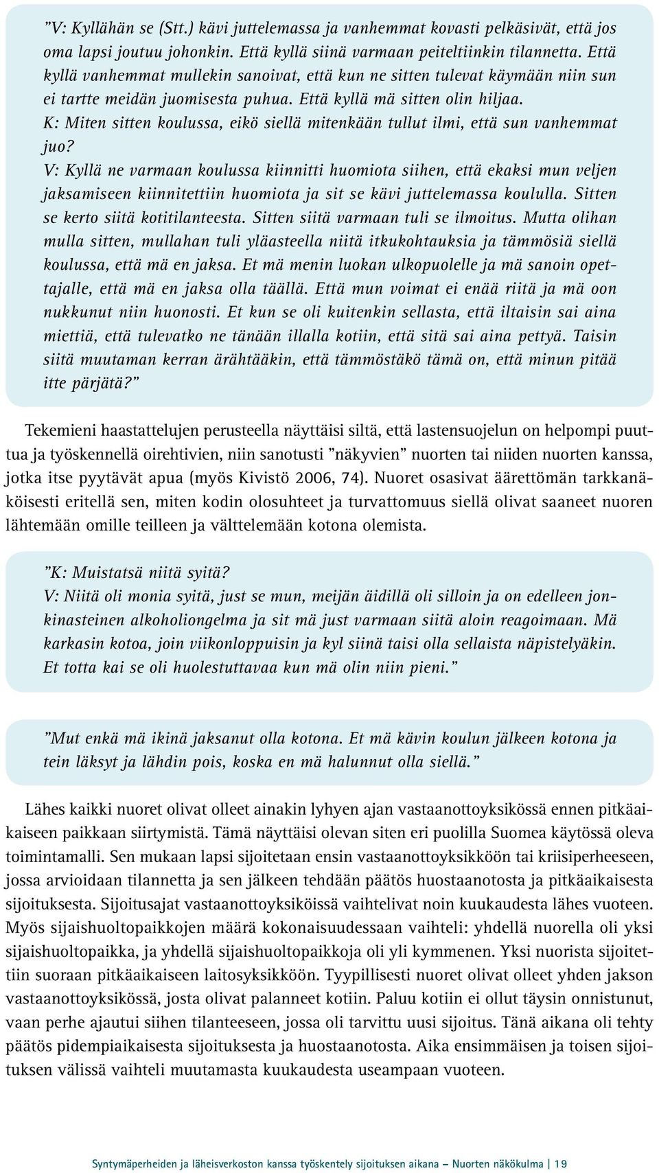 K: Miten sitten koulussa, eikö siellä mitenkään tullut ilmi, että sun vanhemmat juo?