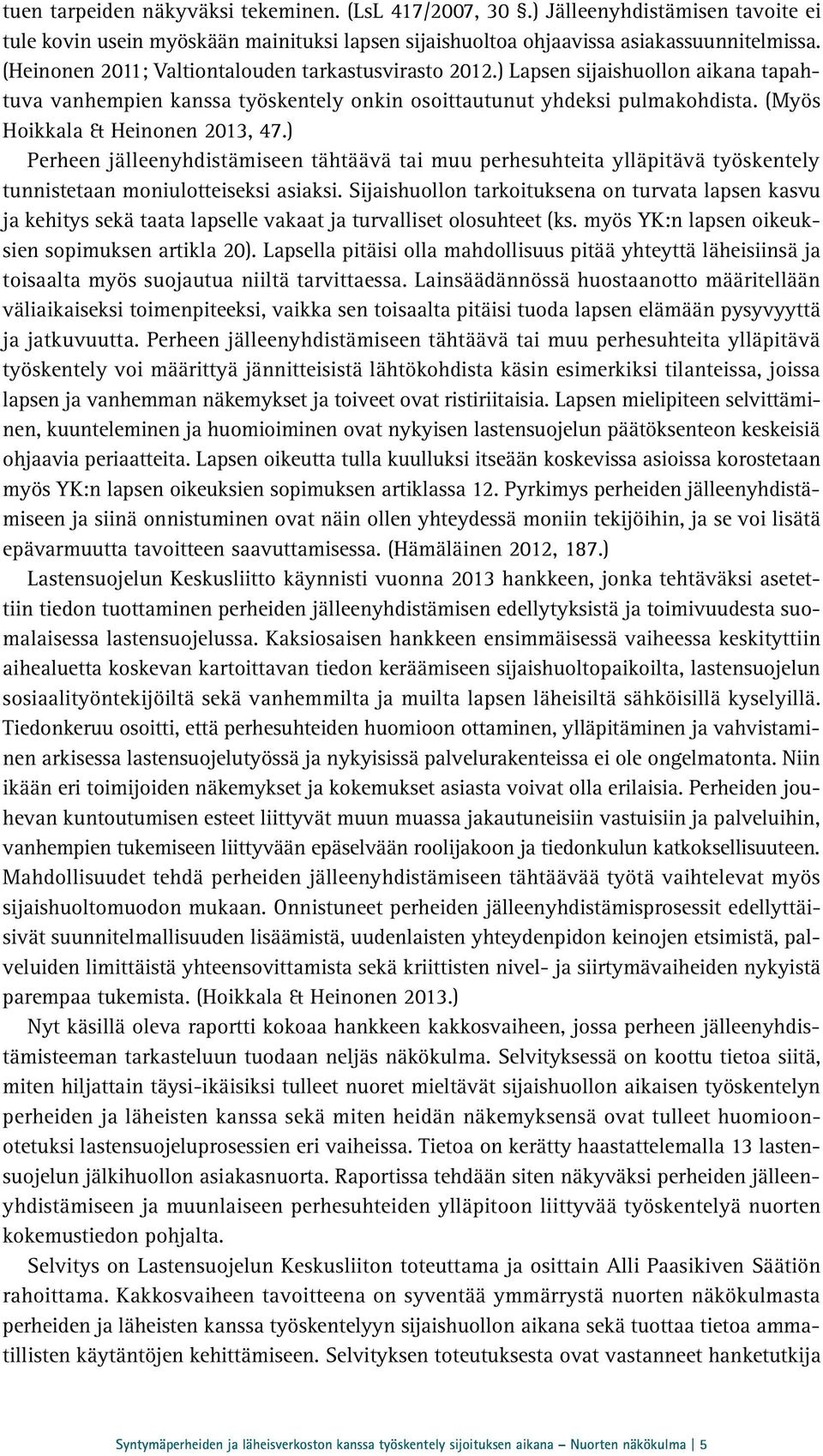 (Myös Hoikkala & Heinonen 2013, 47.) Perheen jälleenyhdistämiseen tähtäävä tai muu perhesuhteita ylläpitävä työskentely tunnistetaan moniulotteiseksi asiaksi.