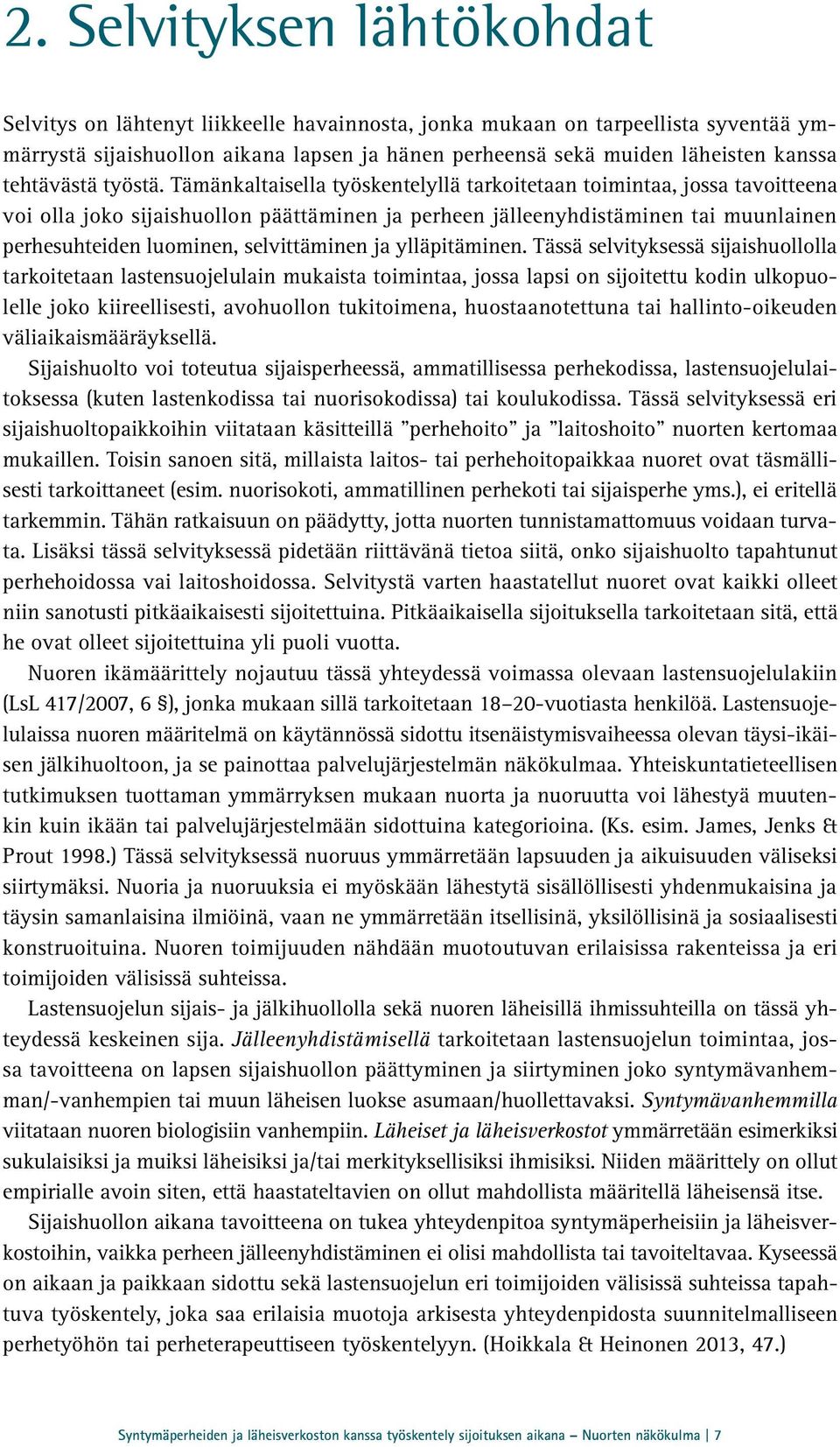 Tämänkaltaisella työskentelyllä tarkoitetaan toimintaa, jossa tavoitteena voi olla joko sijaishuollon päättäminen ja perheen jälleenyhdistäminen tai muunlainen perhesuhteiden luominen, selvittäminen