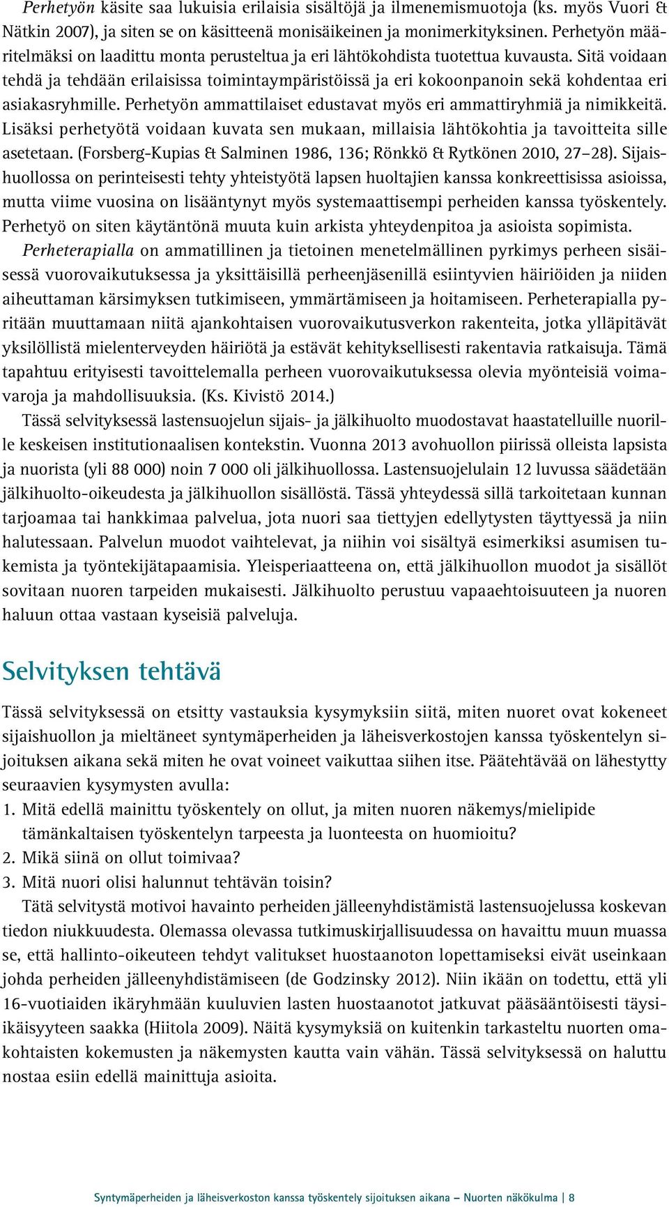 Sitä voidaan tehdä ja tehdään erilaisissa toimintaympäristöissä ja eri kokoonpanoin sekä kohdentaa eri asiakasryhmille. Perhetyön ammattilaiset edustavat myös eri ammattiryhmiä ja nimikkeitä.