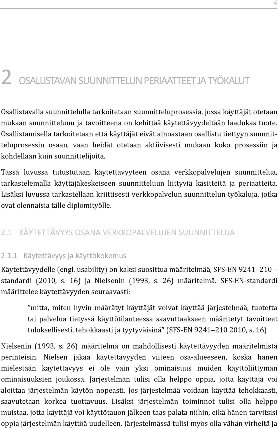 Osallistamisella tarkoitetaan että käyttäjät eivät ainoastaan osallistu tiettyyn suunnitteluprosessin osaan, vaan heidät otetaan aktiivisesti mukaan koko prosessiin ja kohdellaan kuin