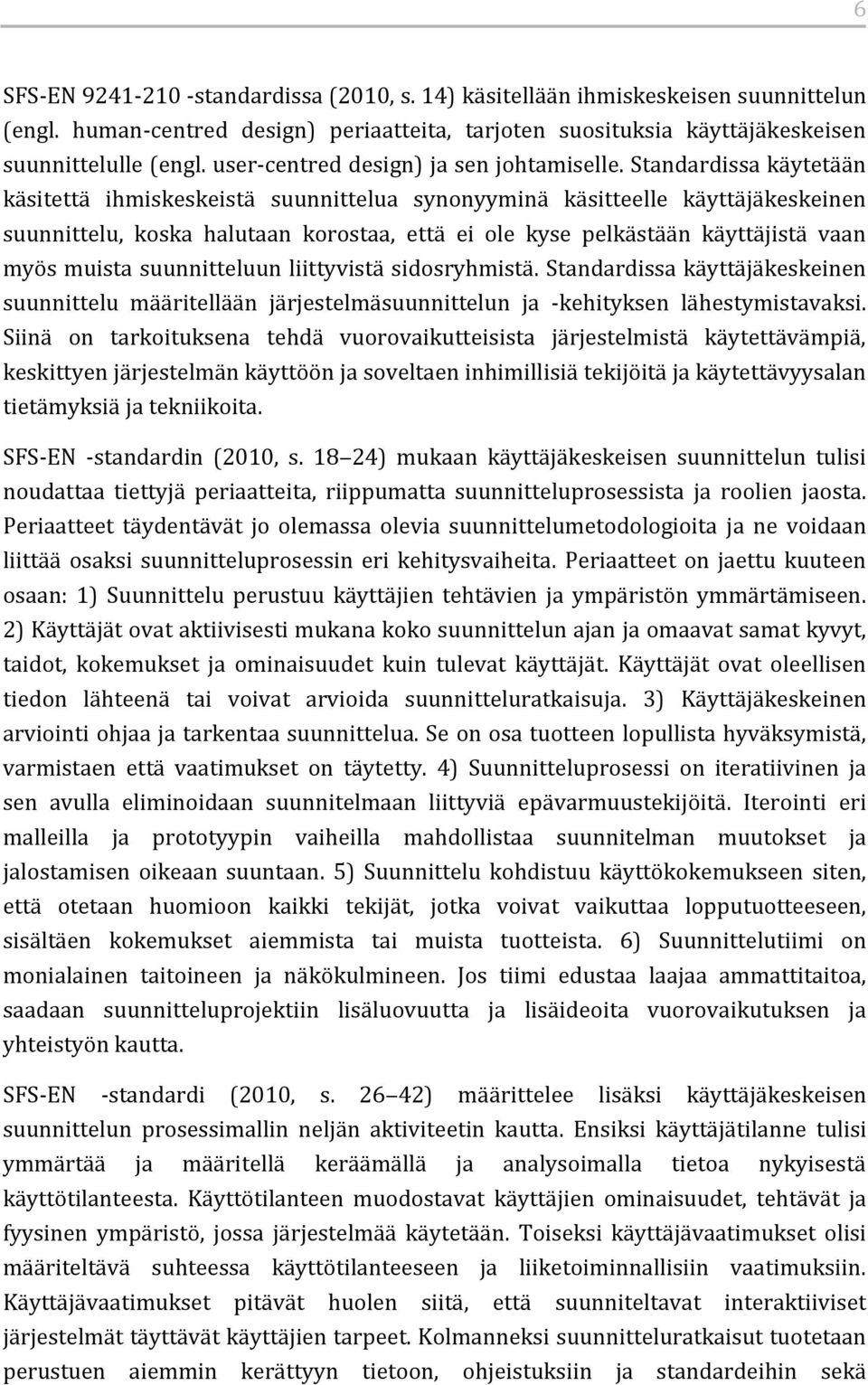 Standardissa käytetään käsitettä ihmiskeskeistä suunnittelua synonyyminä käsitteelle käyttäjäkeskeinen suunnittelu, koska halutaan korostaa, että ei ole kyse pelkästään käyttäjistä vaan myös muista