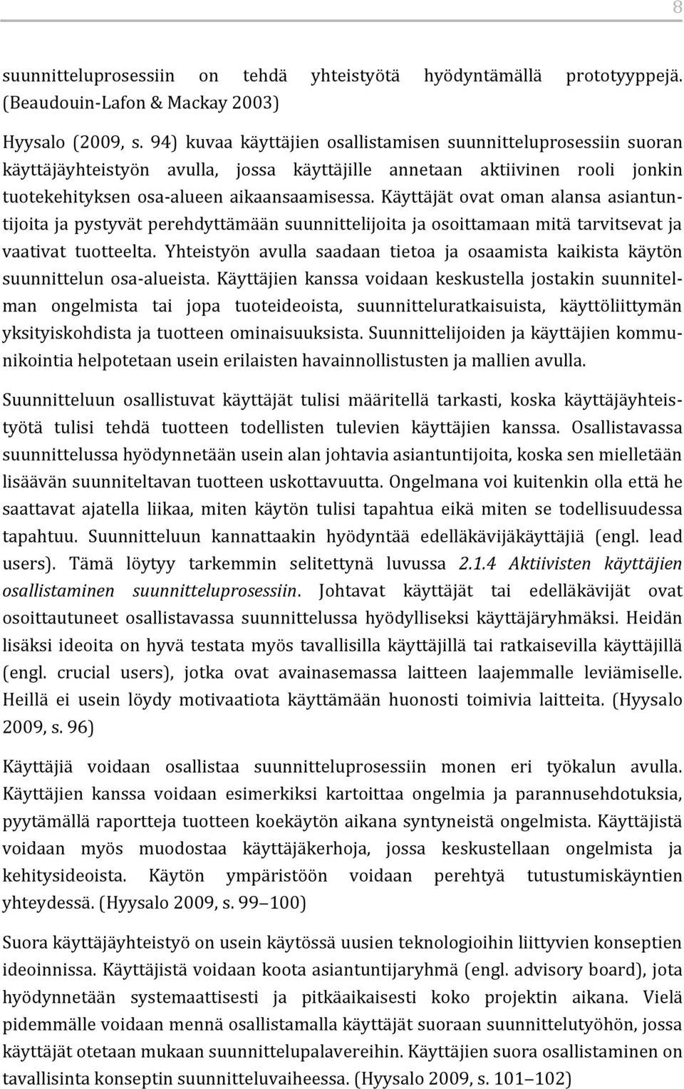 Käyttäjät ovat oman alansa asiantuntijoita ja pystyvät perehdyttämään suunnittelijoita ja osoittamaan mitä tarvitsevat ja vaativat tuotteelta.