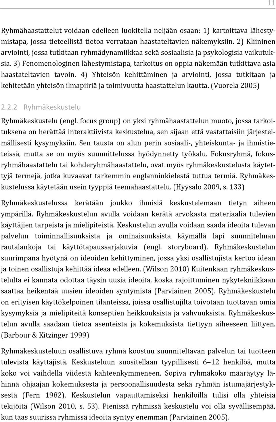 3) Fenomenologinen lähestymistapa, tarkoitus on oppia näkemään tutkittava asia haastateltavien tavoin.