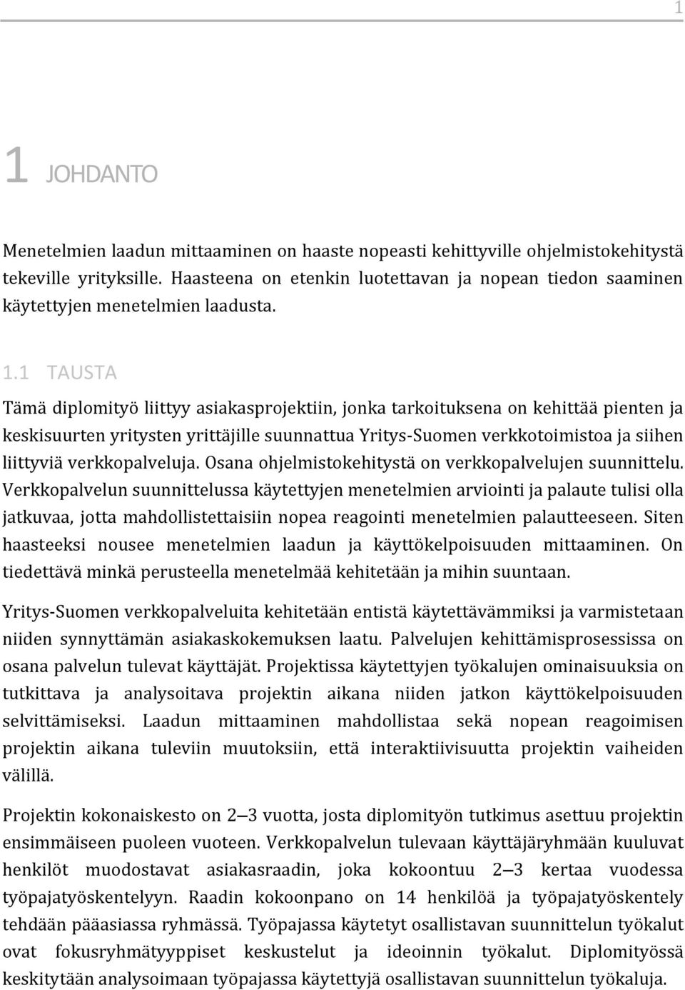 1 TAUSTA Tämä diplomityö liittyy asiakasprojektiin, jonka tarkoituksena on kehittää pienten ja keskisuurten yritysten yrittäjille suunnattua Yritys-Suomen verkkotoimistoa ja siihen liittyviä