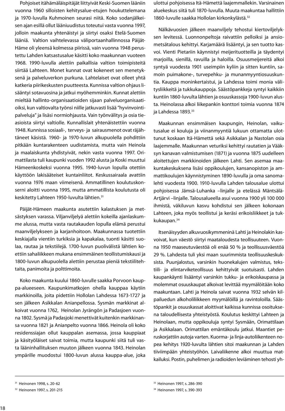 Valtion vaihtelevassa väliportaanhallinnossa Päijät- Häme oli yleensä kolmessa piirissä, vain vuonna 1948 perustettu Lahden katsastusalue käsitti koko maakunnan vuoteen 1968.